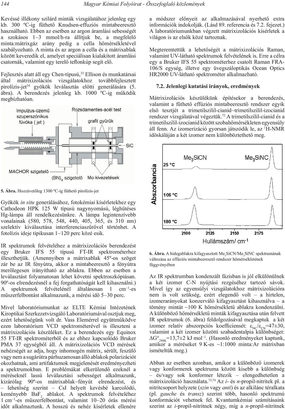 A minta és az argon a cella és a mátrixablak között keveredik el, amelyet speciálisan kialakított áramlási csatornák, valamint egy terelő teflonkúp segít elő.