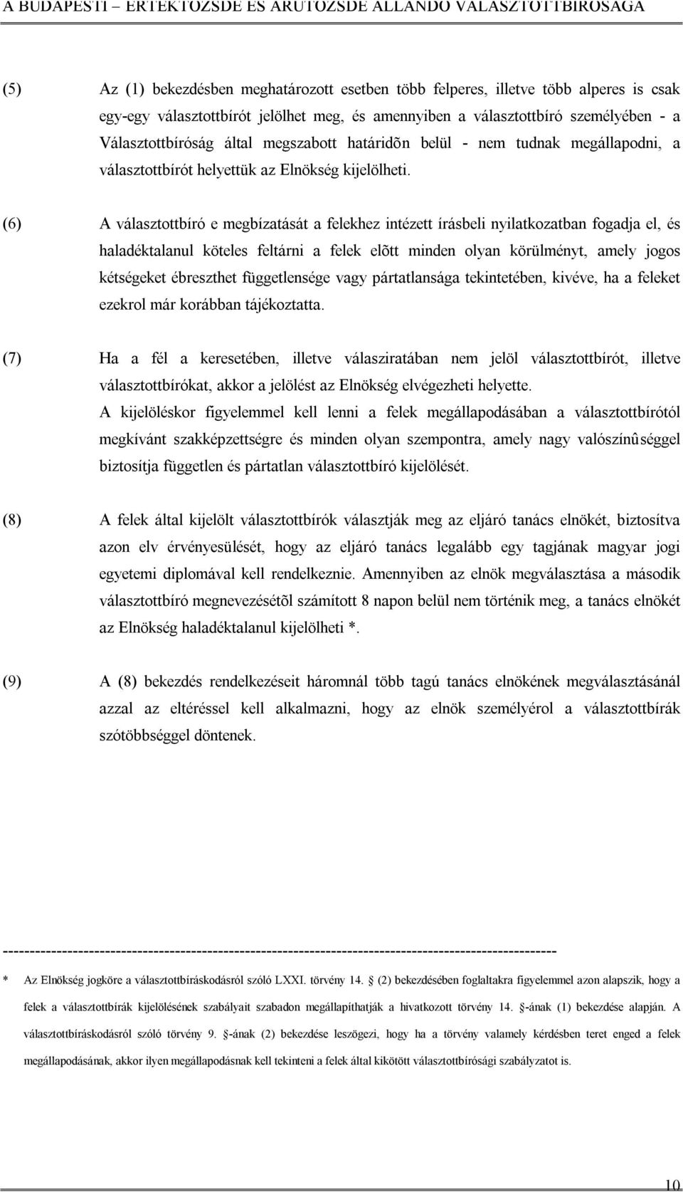 (6) A választottbíró e megbízatását a felekhez intézett írásbeli nyilatkozatban fogadja el, és haladéktalanul köteles feltárni a felek elõtt minden olyan körülményt, amely jogos kétségeket ébreszthet