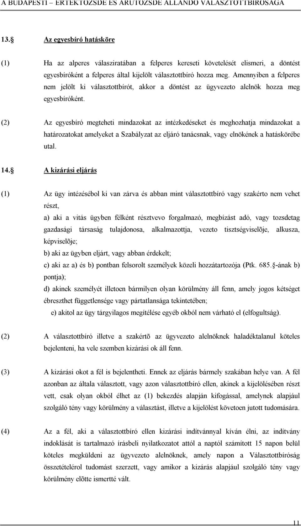 (2) Az egyesbíró megteheti mindazokat az intézkedéseket és meghozhatja mindazokat a határozatokat amelyeket a Szabályzat az eljáró tanácsnak, vagy elnökének a hatáskörébe utal. 14.