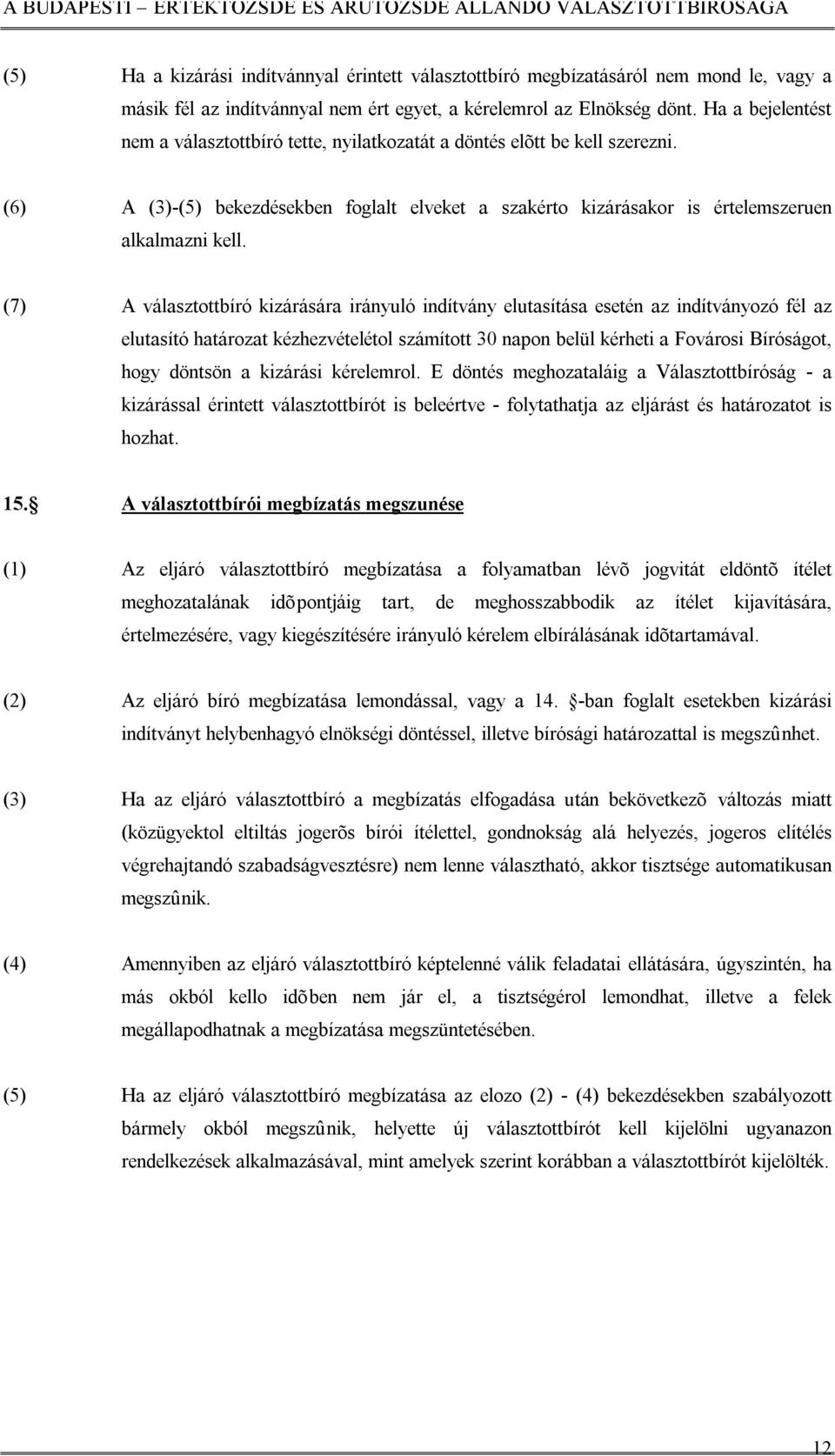 (7) A választottbíró kizárására irányuló indítvány elutasítása esetén az indítványozó fél az elutasító határozat kézhezvételétol számított 30 napon belül kérheti a Fovárosi Bíróságot, hogy döntsön a