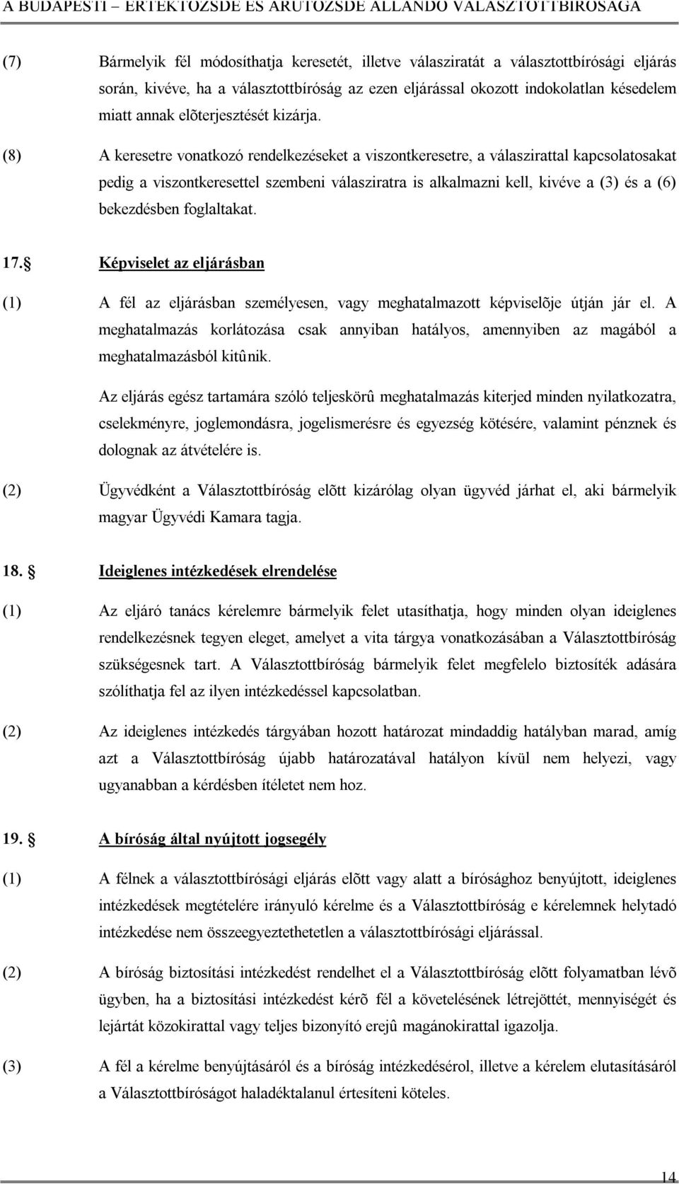 (8) A keresetre vonatkozó rendelkezéseket a viszontkeresetre, a válaszirattal kapcsolatosakat pedig a viszontkeresettel szembeni válasziratra is alkalmazni kell, kivéve a (3) és a (6) bekezdésben