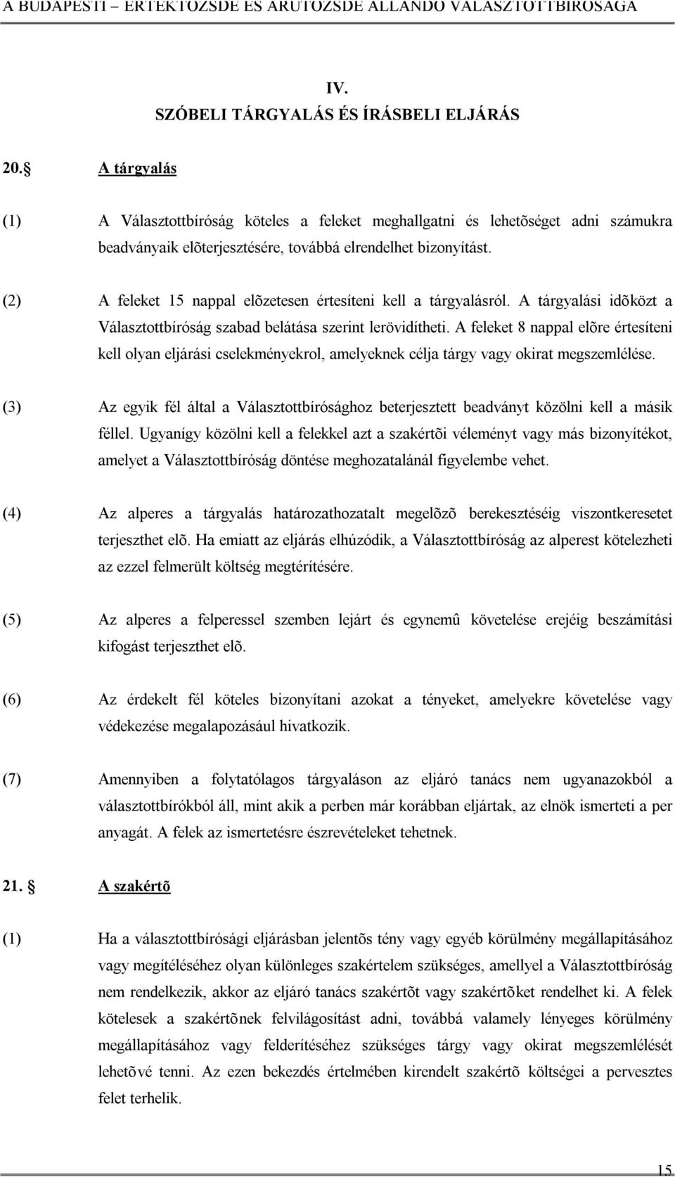 (2) A feleket 15 nappal elõzetesen értesíteni kell a tárgyalásról. A tárgyalási idõközt a Választottbíróság szabad belátása szerint lerövidítheti.