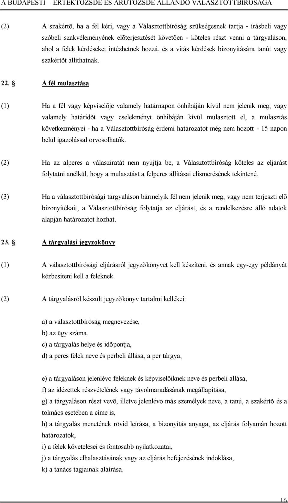 A fél mulasztása (1) Ha a fél vagy képviselõje valamely határnapon önhibáján kívül nem jelenik meg, vagy valamely határidõt vagy cselekményt önhibáján kívül mulasztott el, a mulasztás következményei