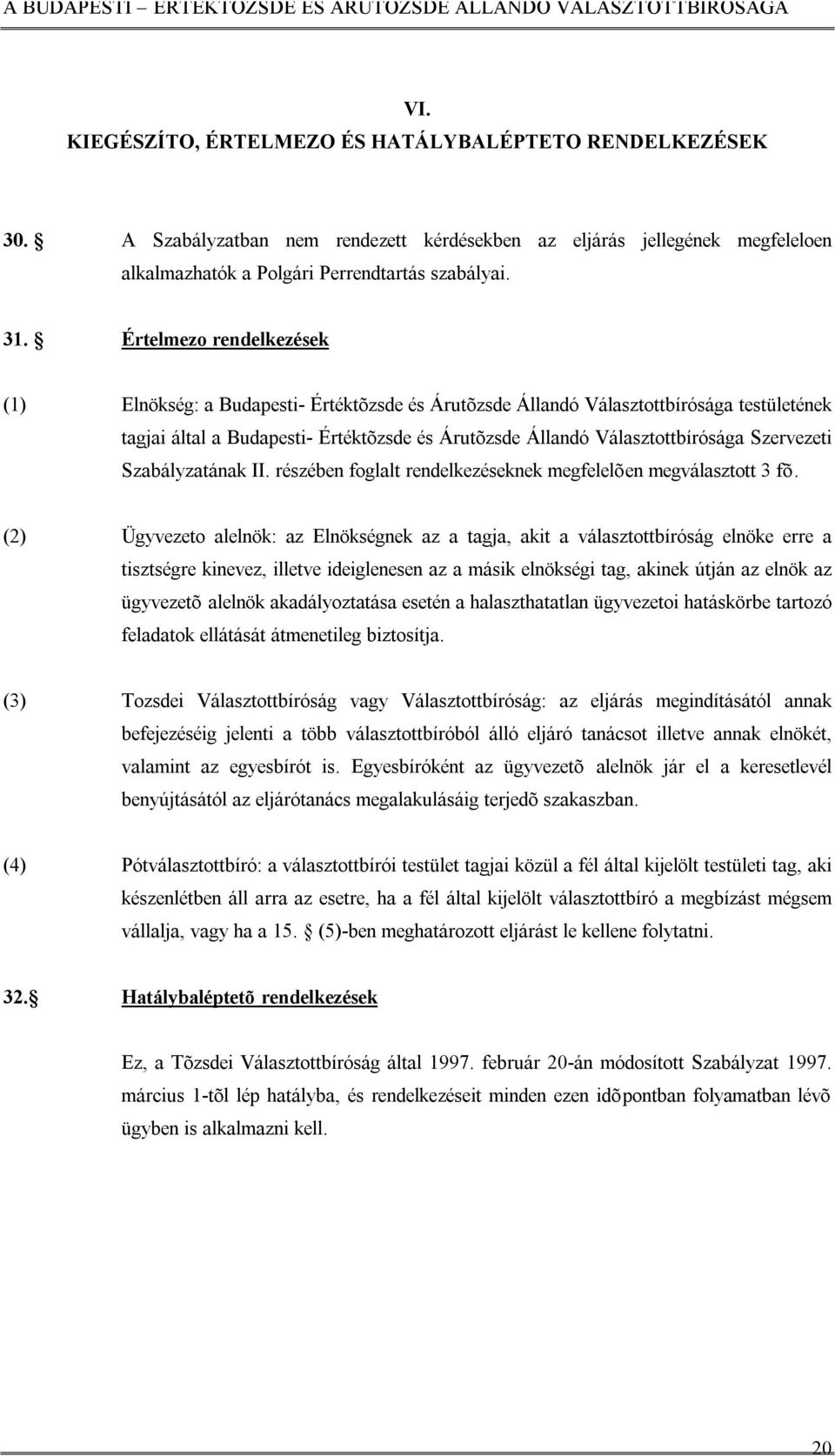 Szervezeti Szabályzatának II. részében foglalt rendelkezéseknek megfelelõen megválasztott 3 fõ.