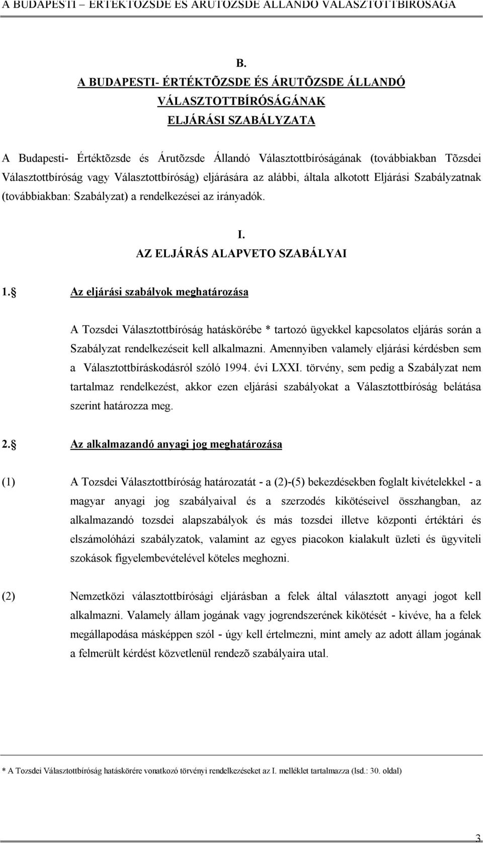 Az eljárási szabályok meghatározása A Tozsdei Választottbíróság hatáskörébe * tartozó ügyekkel kapcsolatos eljárás során a Szabályzat rendelkezéseit kell alkalmazni.