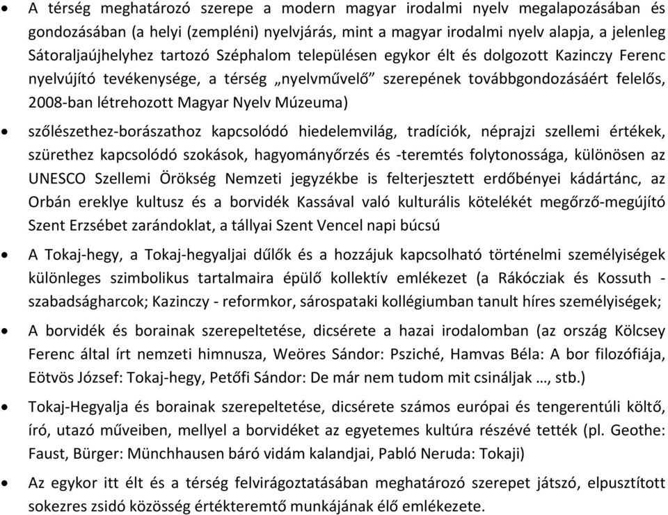 szőlészethez borászathoz kapcsolódó hiedelemvilág, tradíciók, néprajzi szellemi értékek, szürethez kapcsolódó szokások, hagyományőrzés és teremtés folytonossága, különösen az UNESCO Szellemi Örökség