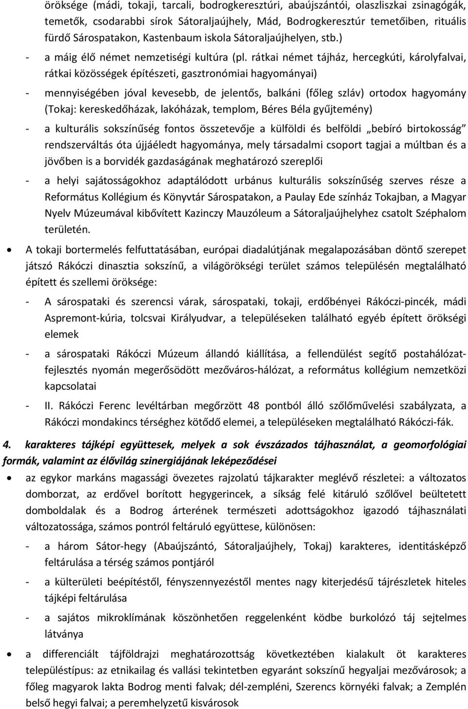 rátkai német tájház, hercegkúti, károlyfalvai, rátkai közösségek építészeti, gasztronómiai hagyományai) mennyiségében jóval kevesebb, de jelentős, balkáni (főleg szláv) ortodox hagyomány (Tokaj: