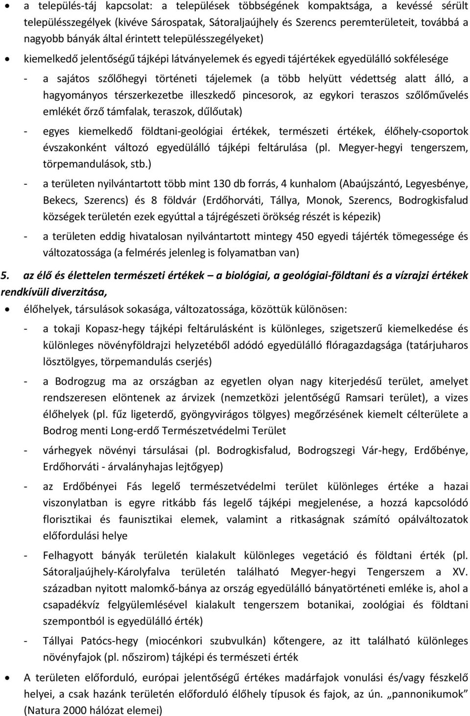 a hagyományos térszerkezetbe illeszkedő pincesorok, az egykori teraszos szőlőművelés emlékét őrző támfalak, teraszok, dűlőutak) egyes kiemelkedő földtani geológiai értékek, természeti értékek,