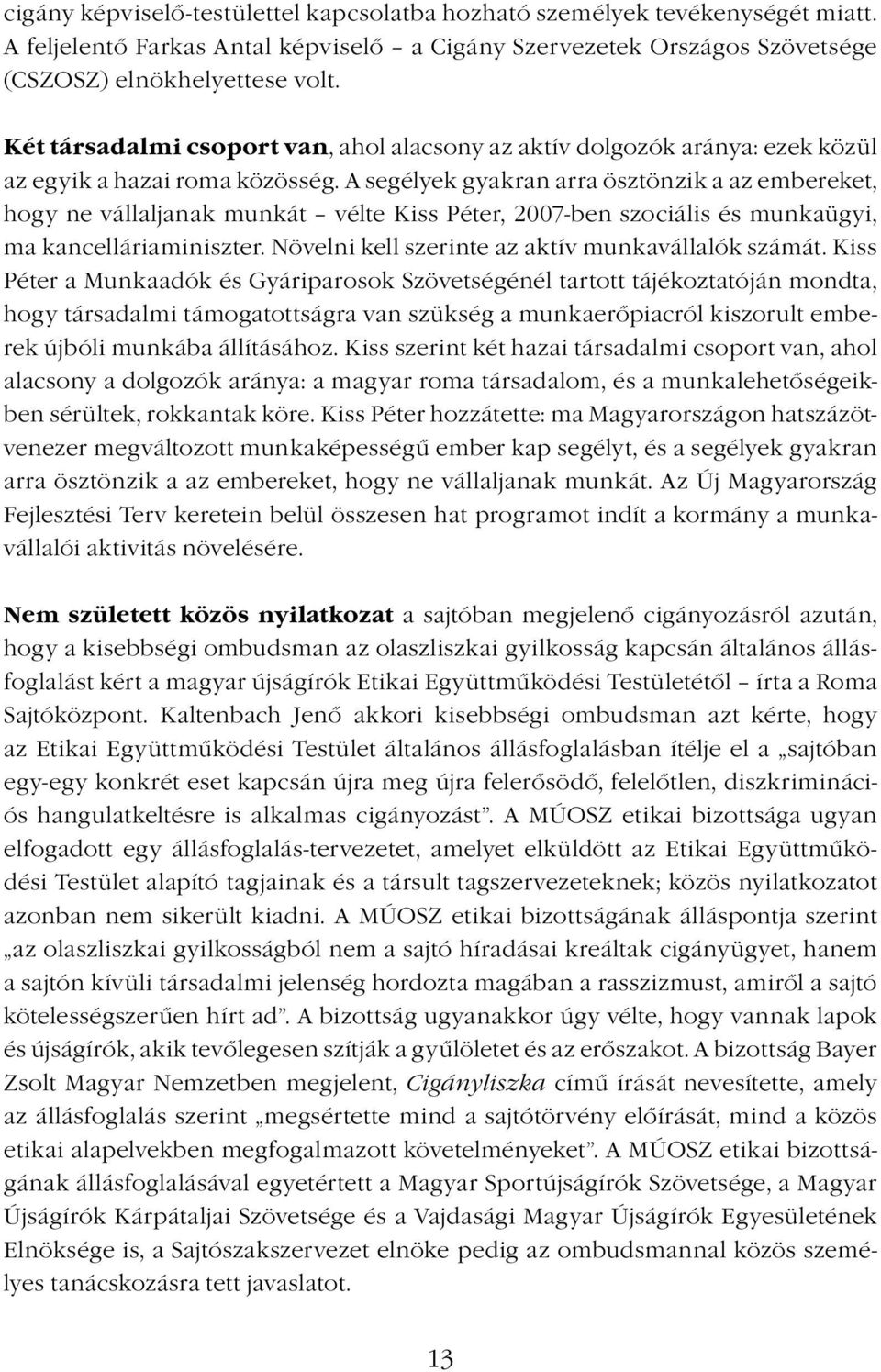 A segélyek gyakran arra ösztönzik a az embereket, hogy ne vállaljanak munkát vélte Kiss Péter, 2007-ben szociális és munkaügyi, ma kancelláriaminiszter.