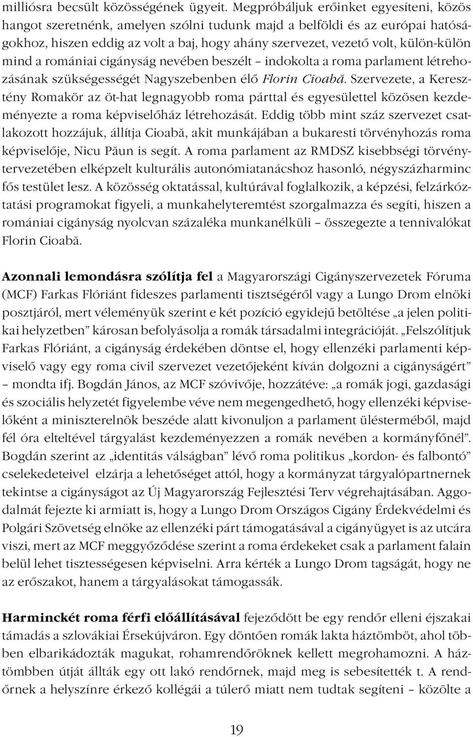 mind a romániai cigányság nevében beszélt indokolta a roma parlament létrehozásának szükségességét Nagyszebenben élő Florin Cioabă.