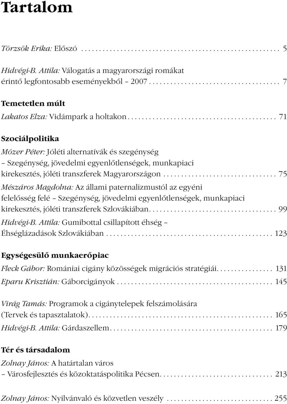 ......................................... 71 Szociálpolitika Mózer Péter: Jóléti alternatívák és szegénység Szegénység, jövedelmi egyenlőtlenségek, munkapiaci kirekesztés, jóléti transzferek Magyarországon.