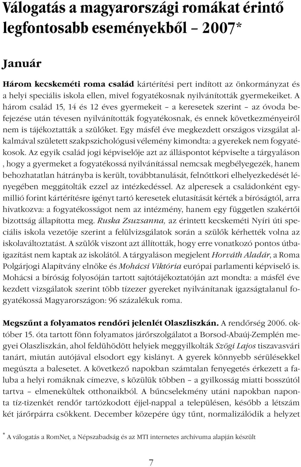 A három család 15, 14 és 12 éves gyermekeit a keresetek szerint az óvoda befejezése után tévesen nyilvánították fogyatékosnak, és ennek következményeiről nem is tájékoztatták a szülőket.