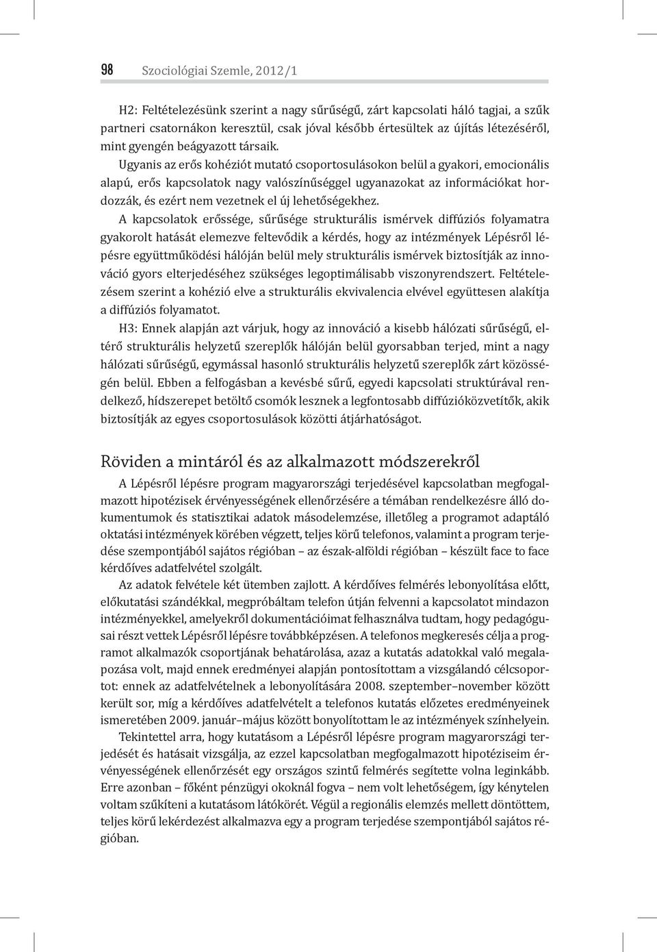 Ugyanis az erős kohéziót mutató csoportosulásokon belül a gyakori, emocionális alapú, erős kapcsolatok nagy valószínűséggel ugyanazokat az információkat hordozzák, és ezért nem vezetnek el új