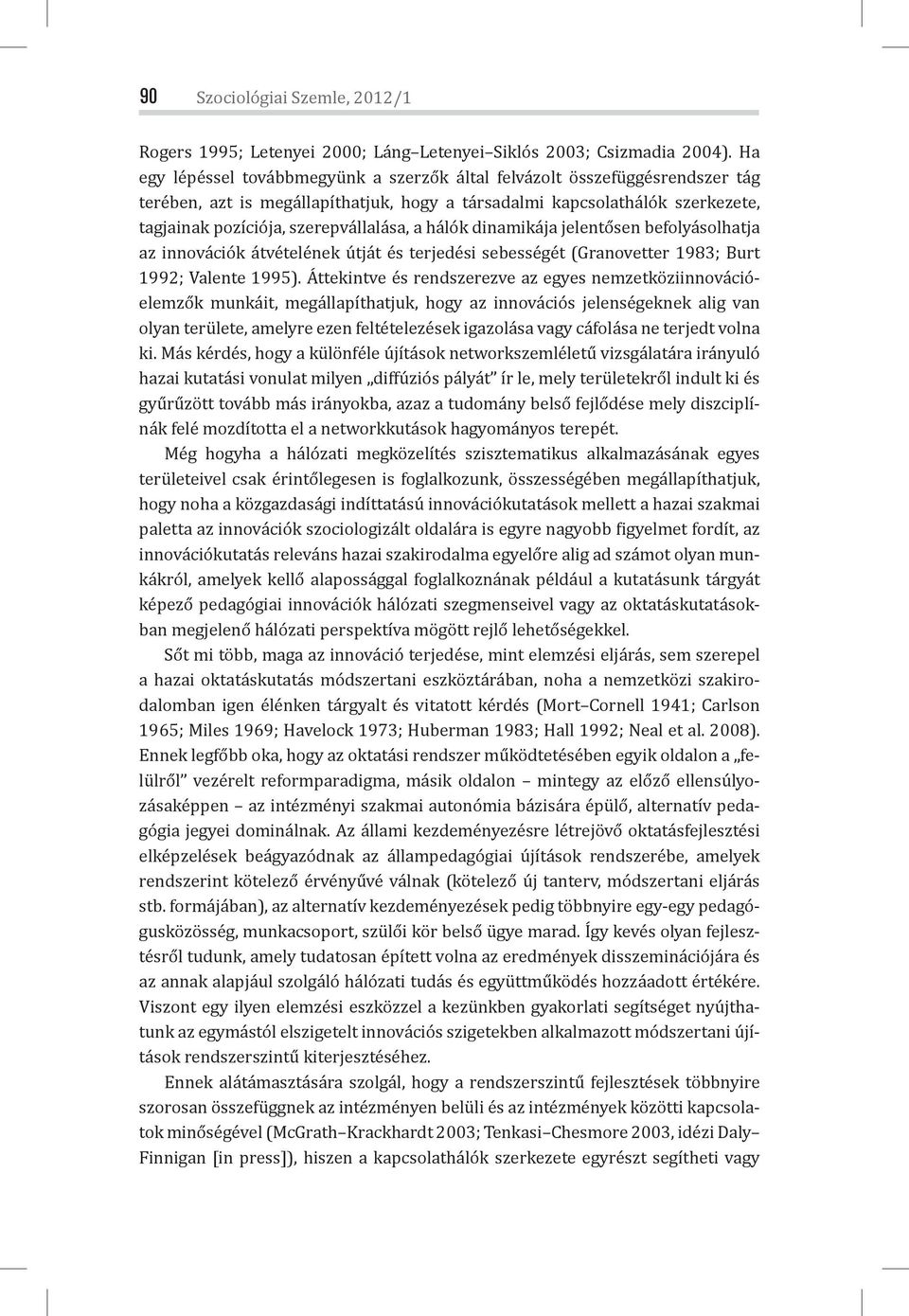 hálók dinamikája jelentősen befolyásolhatja az innovációk átvételének útját és terjedési sebességét (Granovetter 1983; Burt 1992; Valente 1995).