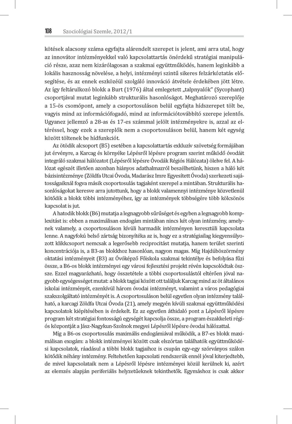 innováció átvétele érdekében jött létre. Az így feltárulkozó blokk a Burt (1976) által emlegetett talpnyalók (Sycophant) csoportjával mutat leginkább strukturális hasonlóságot.