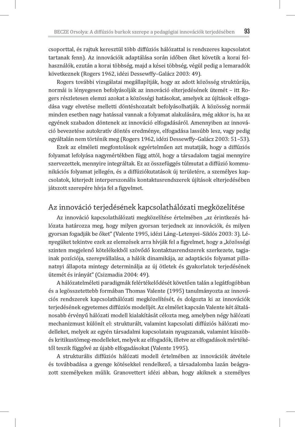 49). Rogers további vizsgálatai megállapítják, hogy az adott közösség struktúrája, normái is lényegesen befolyásolják az innováció elterjedésének ütemét itt Rogers részletesen elemzi azokat a