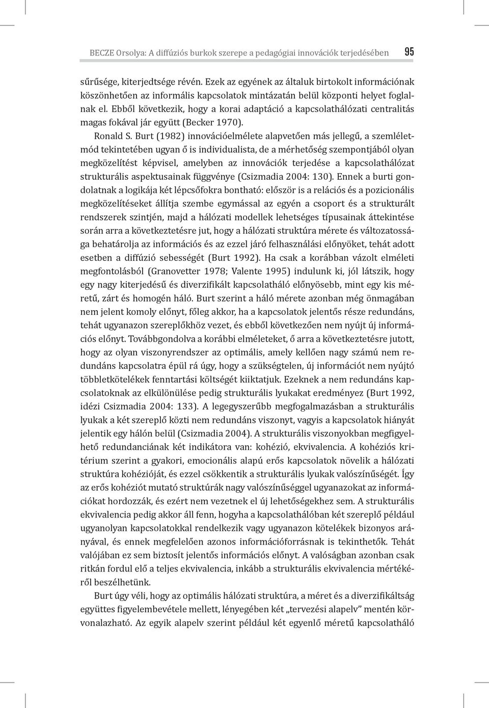 Burt (1982) innovációelmélete alapvetően más jellegű, a szemléletmód tekintetében ugyan ő is individualista, de a mérhetőség szempontjából olyan megközelítést képvisel, amelyben az innovációk