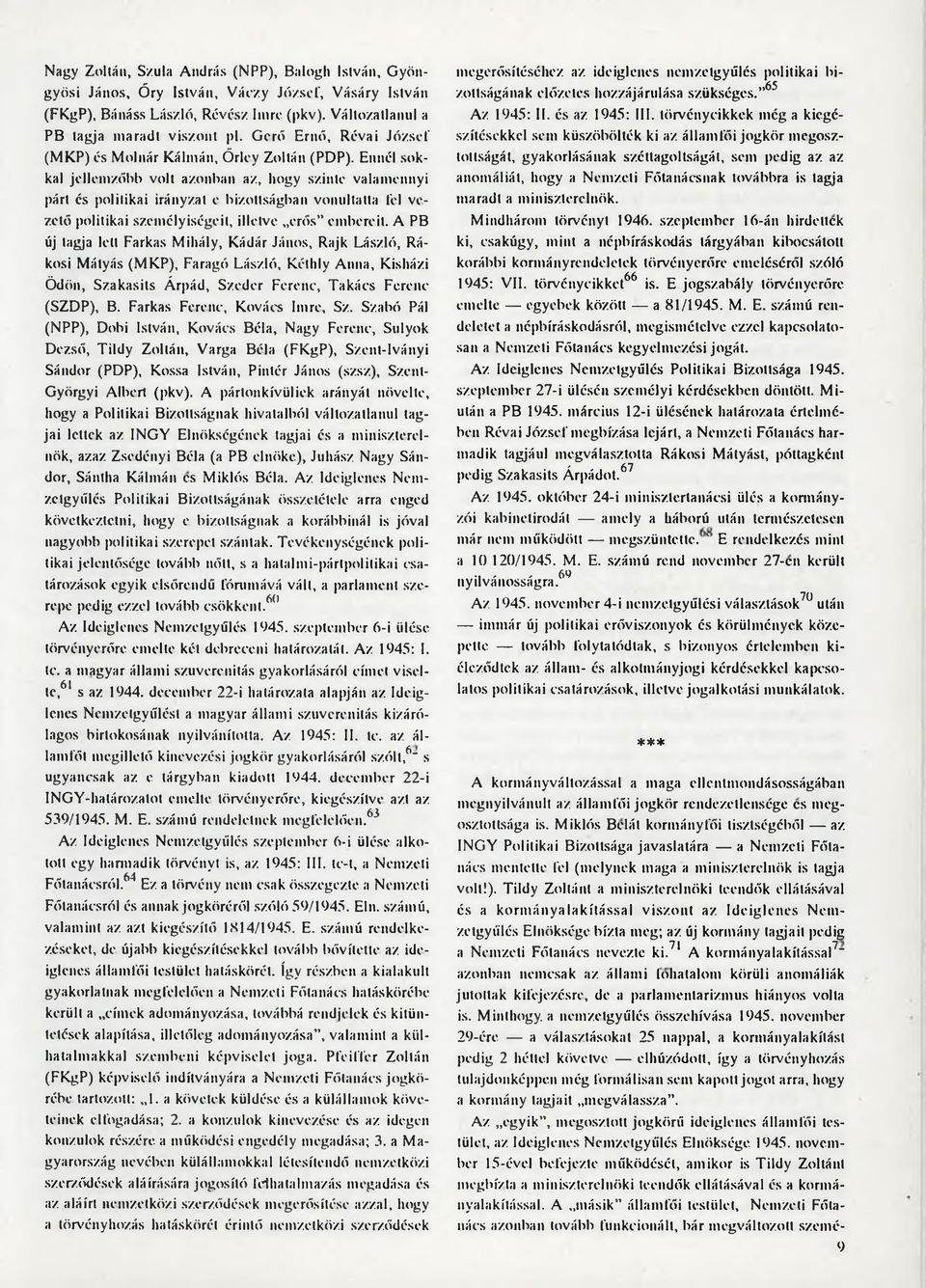 Ennél sokkal jellemzőbb volt azonban az, hogy szinte valamennyi párt és politikai irányzat e bizottságban vonultatta fel vezető politikai személyiségeit, illetve erős embereit.