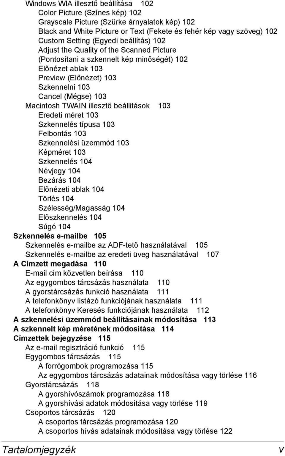 TWAIN illesztő beállitások 103 Eredeti méret 103 Szkennelés típusa 103 Felbontás 103 Szkennelési üzemmód 103 Képméret 103 Szkennelés 104 Névjegy 104 Bezárás 104 Előnézeti ablak 104 Törlés 104