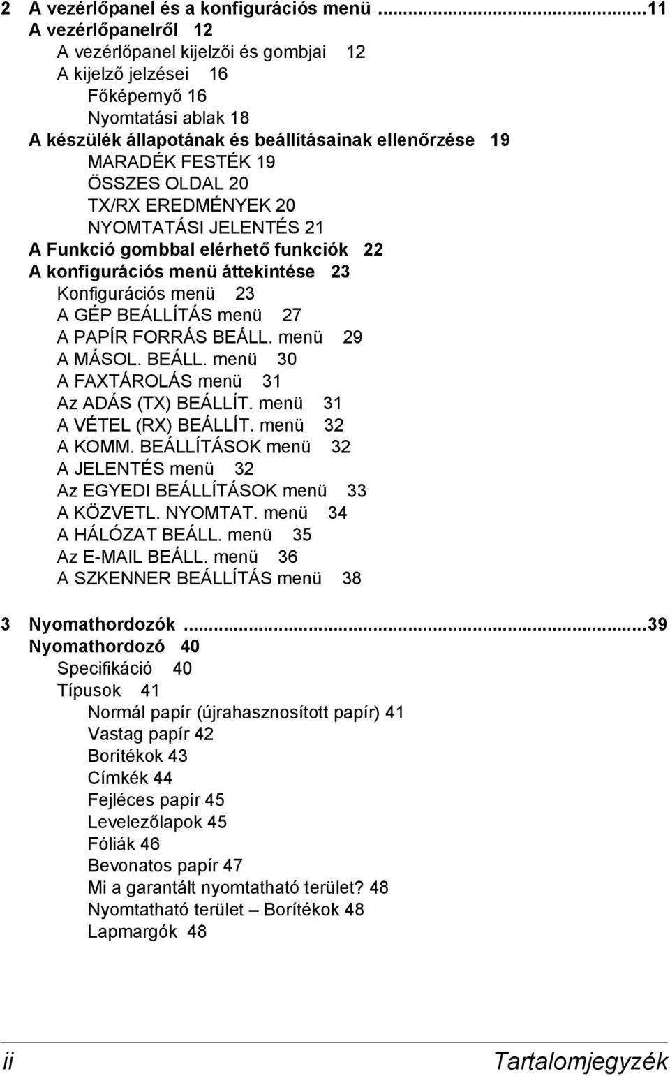 ÖSSZES OLDAL 20 TX/RX EREDMÉNYEK 20 NYOMTATÁSI JELENTÉS 21 A Funkció gombbal elérhető funkciók 22 A konfigurációs menü áttekintése 23 Konfigurációs menü 23 A GÉP BEÁLLÍTÁS menü 27 A PAPÍR FORRÁS