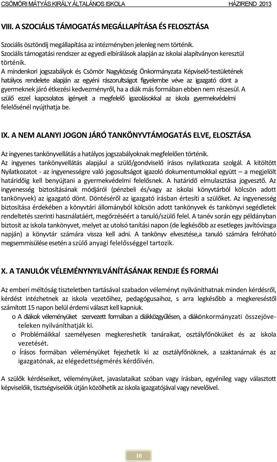 A mindenkori jogszabályok és Csömör Nagyközség Önkormányzata Képviselő-testületének hatályos rendelete alapján az egyéni rászorultságot figyelembe véve az igazgató dönt a gyermeknek járó étkezési