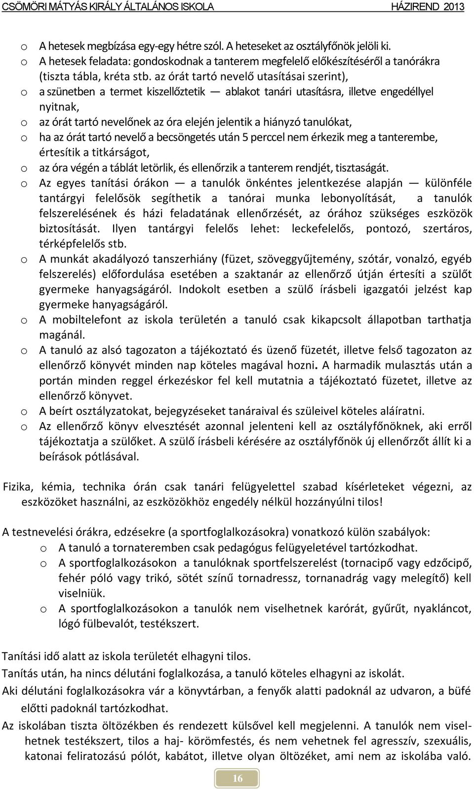 tanulókat, o ha az órát tartó nevelő a becsöngetés után 5 perccel nem érkezik meg a tanterembe, értesítik a titkárságot, o az óra végén a táblát letörlik, és ellenőrzik a tanterem rendjét,