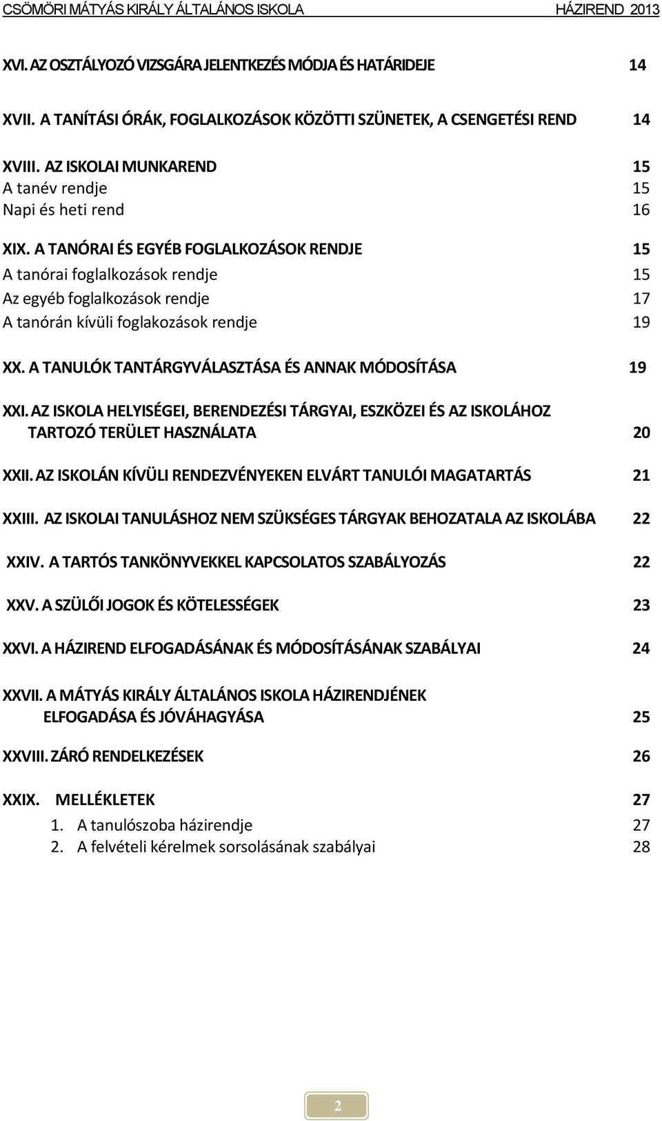 A TANÓRAI ÉS EGYÉB FOGLALKOZÁSOK RENDJE 15 A tanórai foglalkozások rendje 15 Az egyéb foglalkozások rendje 17 A tanórán kívüli foglakozások rendje 19 XX.