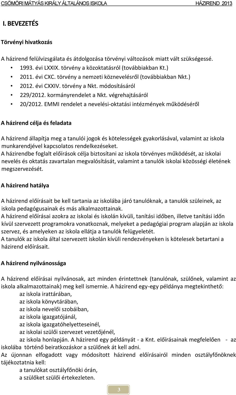 EMMI rendelet a nevelési-oktatási intézmények működéséről A házirend célja és feladata A házirend állapítja meg a tanulói jogok és kötelességek gyakorlásával, valamint az iskola munkarendjével