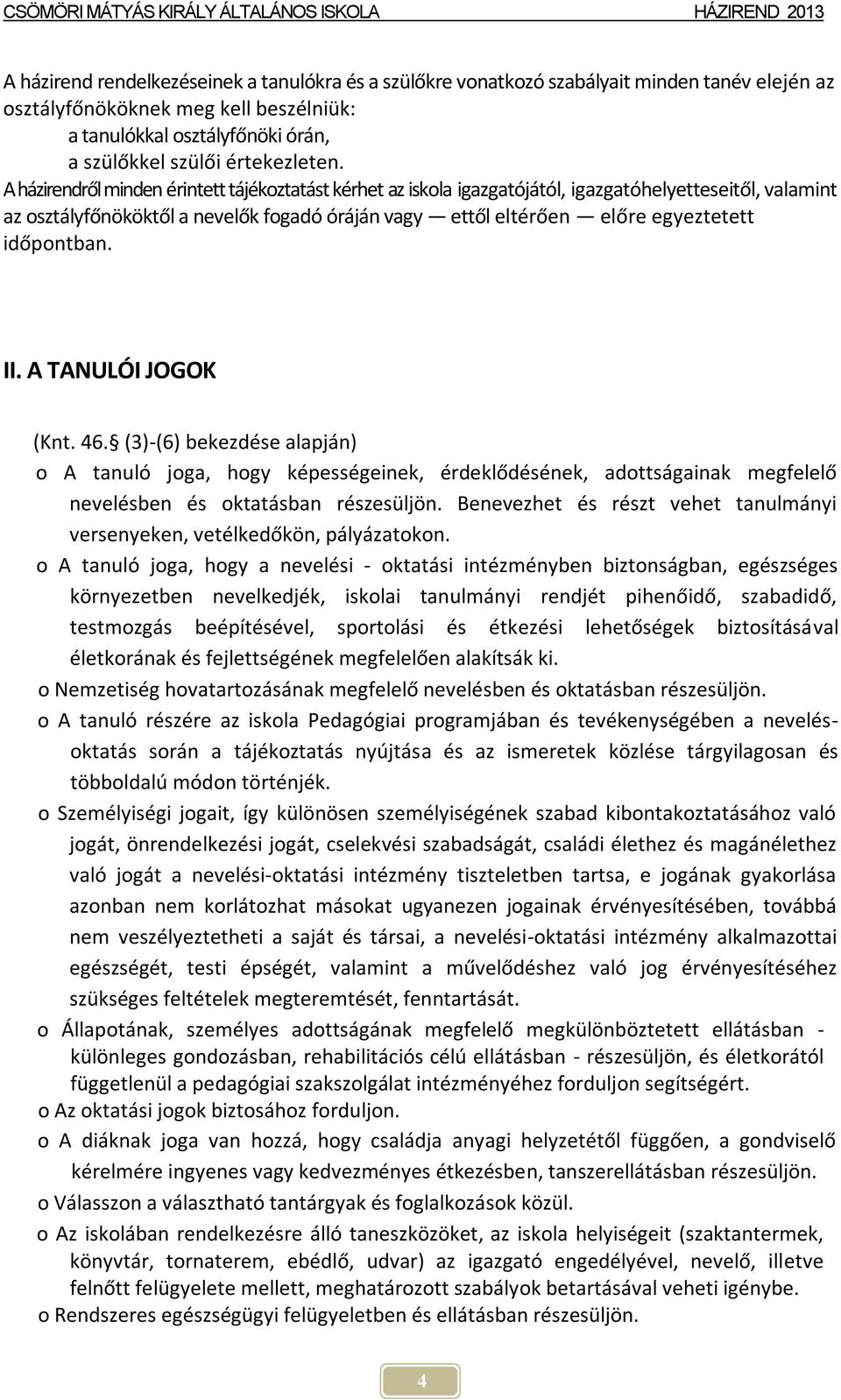 A házirendről minden érintett tájékoztatást kérhet az iskola igazgatójától, igazgatóhelyetteseitől, valamint az osztályfőnököktől a nevelők fogadó óráján vagy ettől eltérően előre egyeztetett