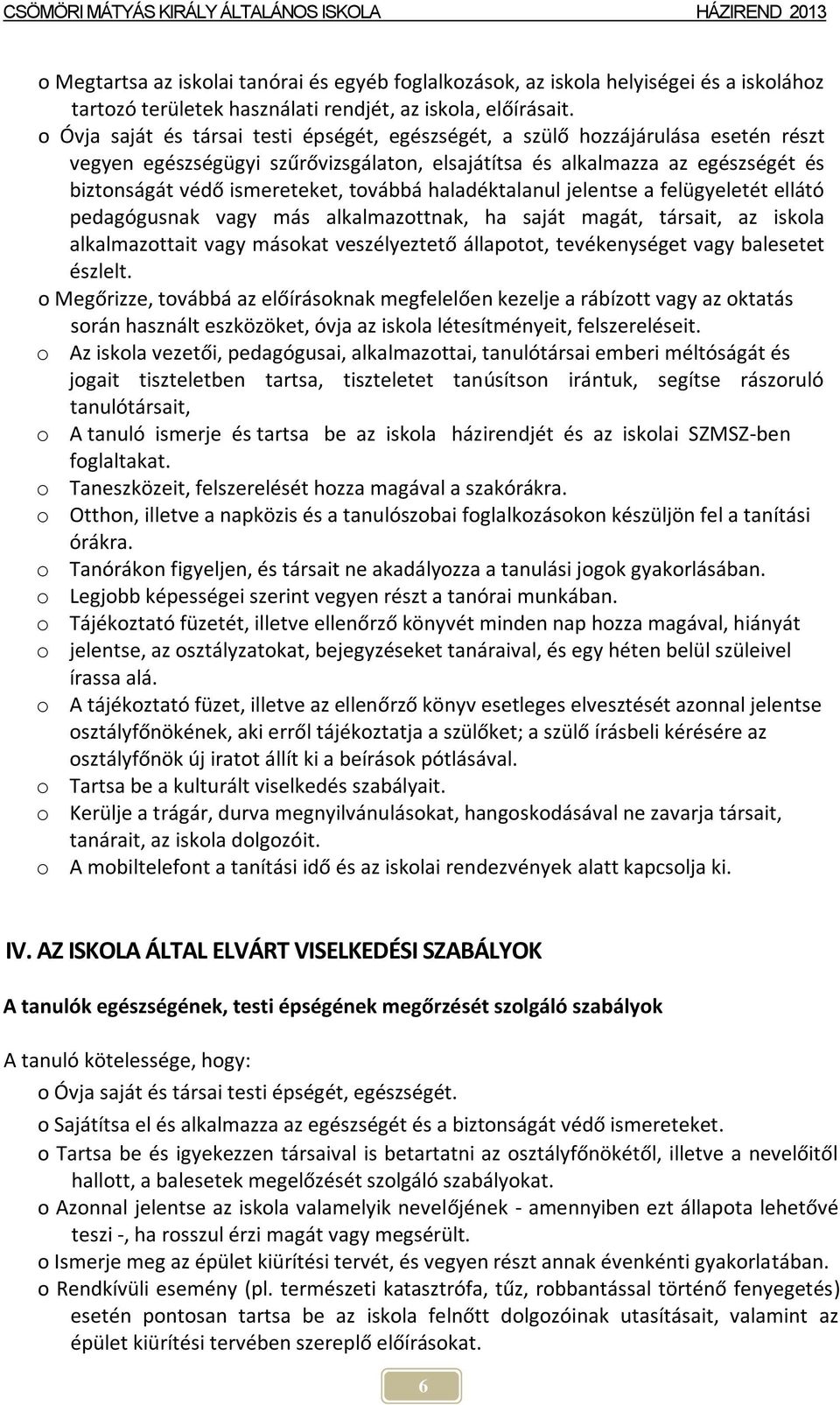 továbbá haladéktalanul jelentse a felügyeletét ellátó pedagógusnak vagy más alkalmazottnak, ha saját magát, társait, az iskola alkalmazottait vagy másokat veszélyeztető állapotot, tevékenységet vagy