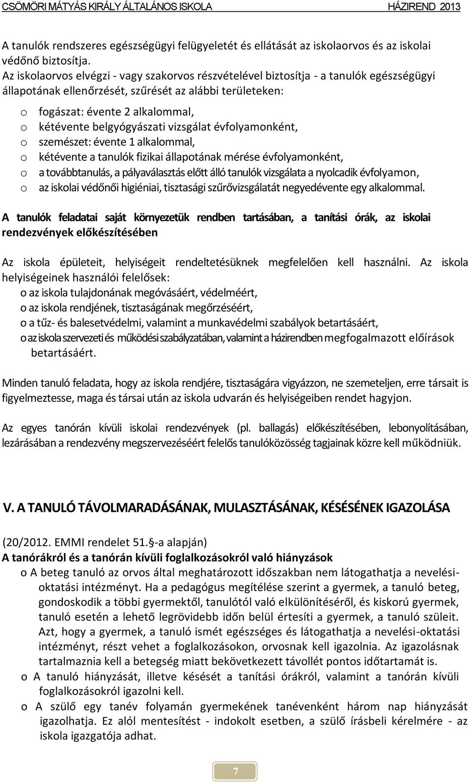 belgyógyászati vizsgálat évfolyamonként, o szemészet: évente 1 alkalommal, o kétévente a tanulók fizikai állapotának mérése évfolyamonként, o a továbbtanulás, a pályaválasztás előtt álló tanulók