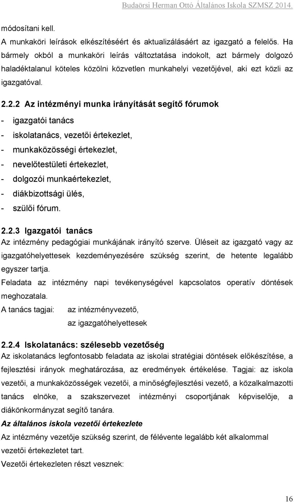 2.2 Az intézményi munka irányítását segítő fórumok - igazgatói tanács - iskolatanács, vezetői értekezlet, - munkaközösségi értekezlet, - nevelőtestületi értekezlet, - dolgozói munkaértekezlet, -