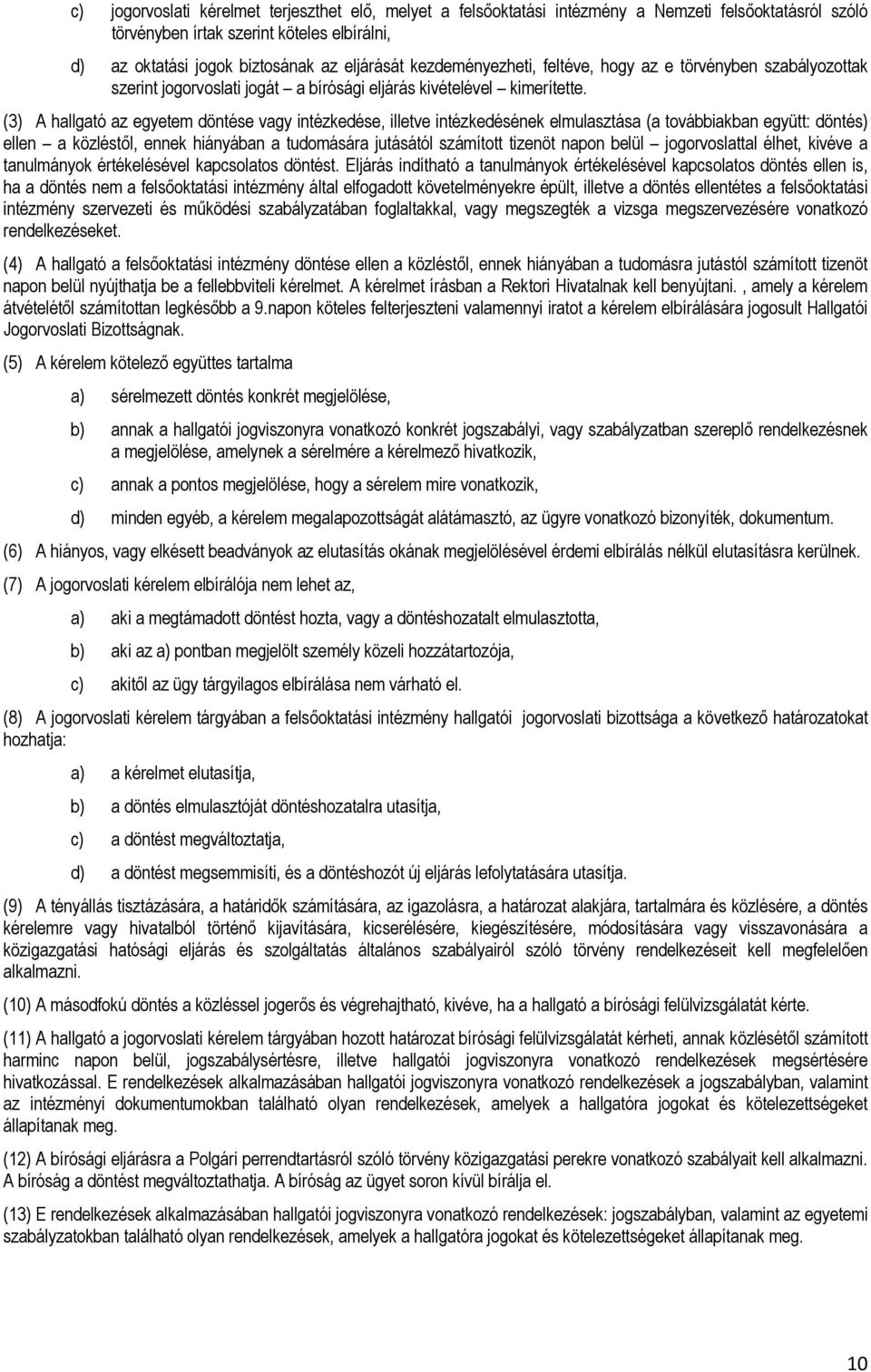 (3) A hallgató az egyetem döntése vagy intézkedése, illetve intézkedésének elmulasztása (a továbbiakban együtt: döntés) ellen a közléstől, ennek hiányában a tudomására jutásától számított tizenöt