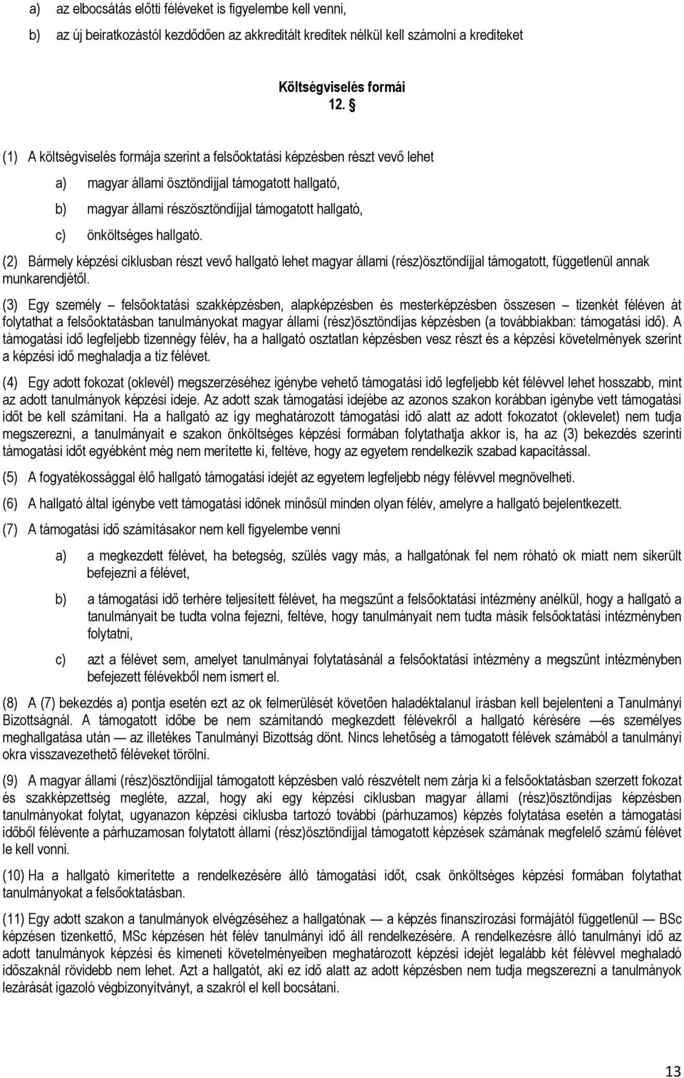 önköltséges hallgató. (2) Bármely képzési ciklusban részt vevő hallgató lehet magyar állami (rész)ösztöndíjjal támogatott, függetlenül annak munkarendjétől.