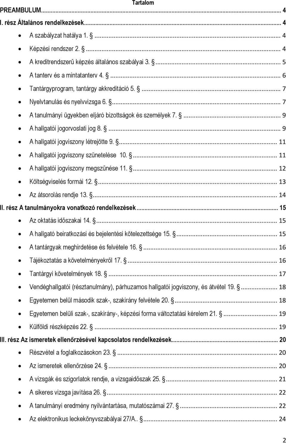 ... 9 A hallgatói jogviszony létrejötte 9.... 11 A hallgatói jogviszony szünetelése 10.... 11 A hallgatói jogviszony megszűnése 11.... 12 Költségviselés formái 12.... 13 Az átsorolás rendje 13.... 14 II.