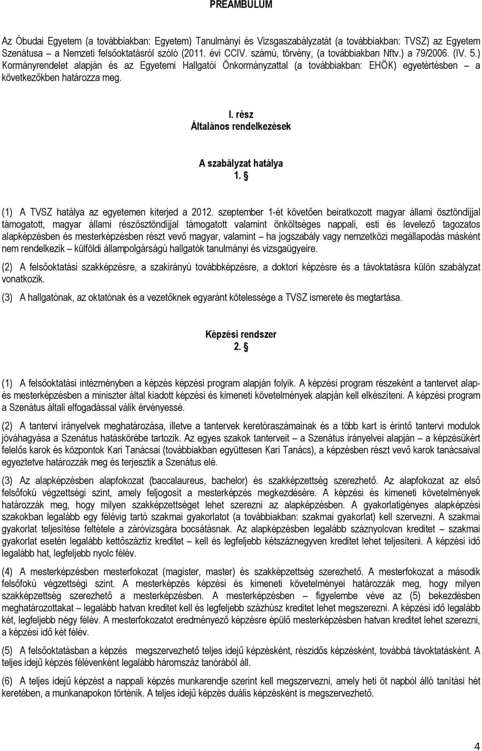 rész Általános rendelkezések A szabályzat hatálya 1. (1) A TVSZ hatálya az egyetemen kiterjed a 2012.