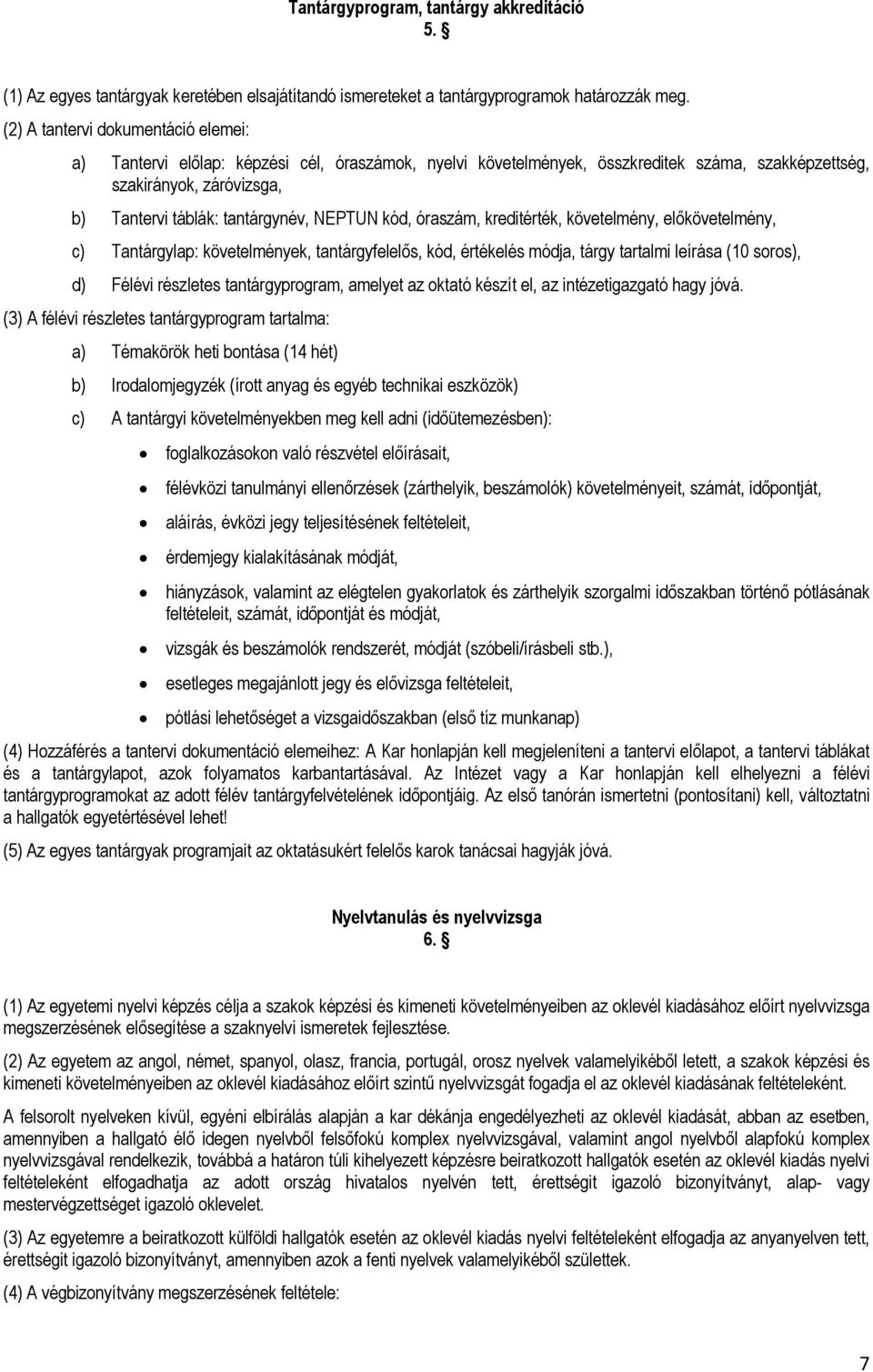 NEPTUN kód, óraszám, kreditérték, követelmény, előkövetelmény, c) Tantárgylap: követelmények, tantárgyfelelős, kód, értékelés módja, tárgy tartalmi leírása (10 soros), d) Félévi részletes