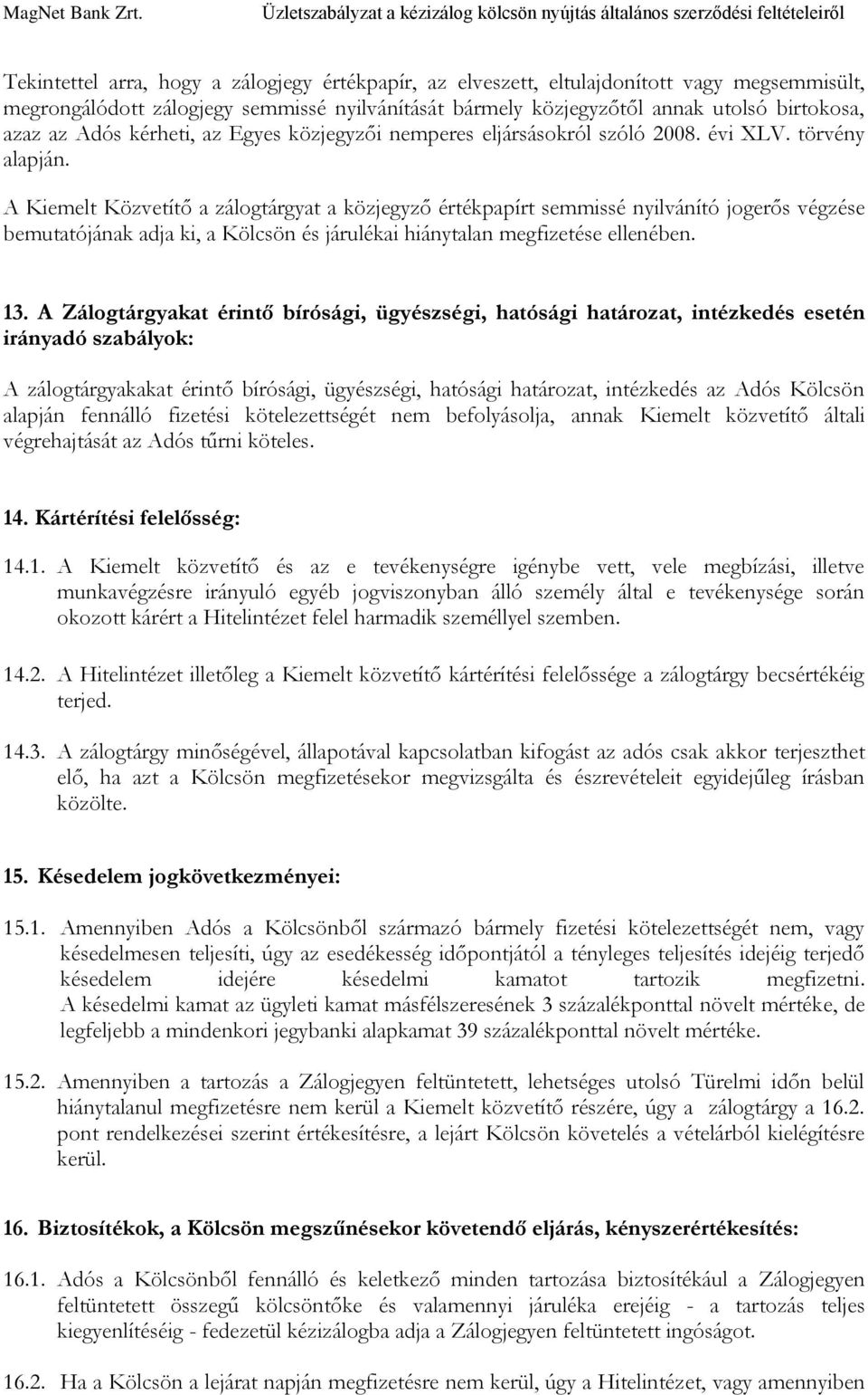 A Kiemelt Közvetítő a zálogtárgyat a közjegyző értékpapírt semmissé nyilvánító jogerős végzése bemutatójának adja ki, a Kölcsön és járulékai hiánytalan megfizetése ellenében. 13.