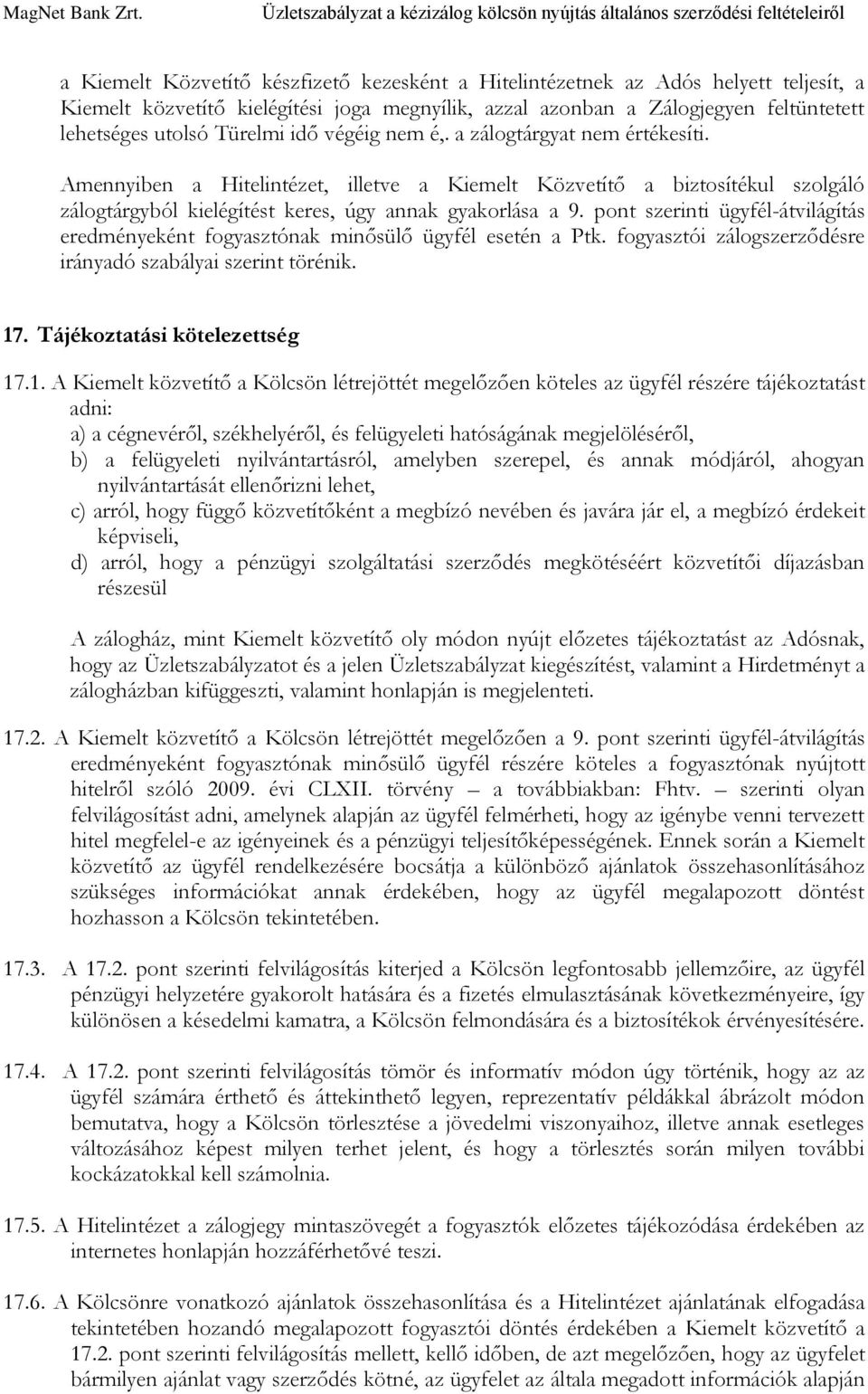 pont szerinti ügyfél-átvilágítás eredményeként fogyasztónak minősülő ügyfél esetén a Ptk. fogyasztói zálogszerződésre irányadó szabályai szerint törénik. 17