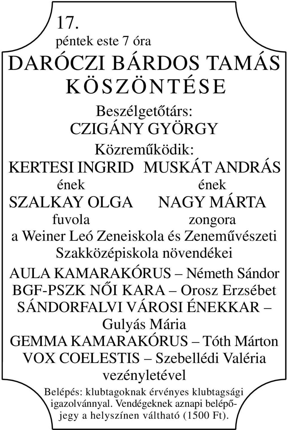 Sándor BGF-PSZK NŐI KARA Orosz Erzsébet SÁNDORFALVI VÁROSI ÉNEKKAR Gulyás Mária GEMMA KAMARAKÓRUS Tóth Márton VOX COELESTIS Szebellédi