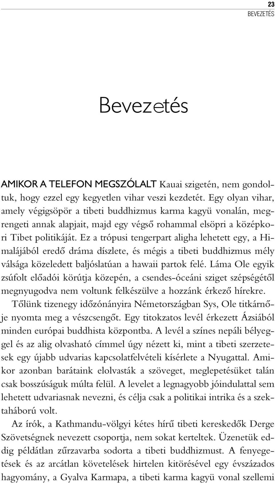 Ez a trópusi tengerpart aligha lehetett egy, a Himalájából eredõ dráma díszlete, és mégis a tibeti buddhizmus mély válsága közeledett baljóslatúan a hawaii partok felé.