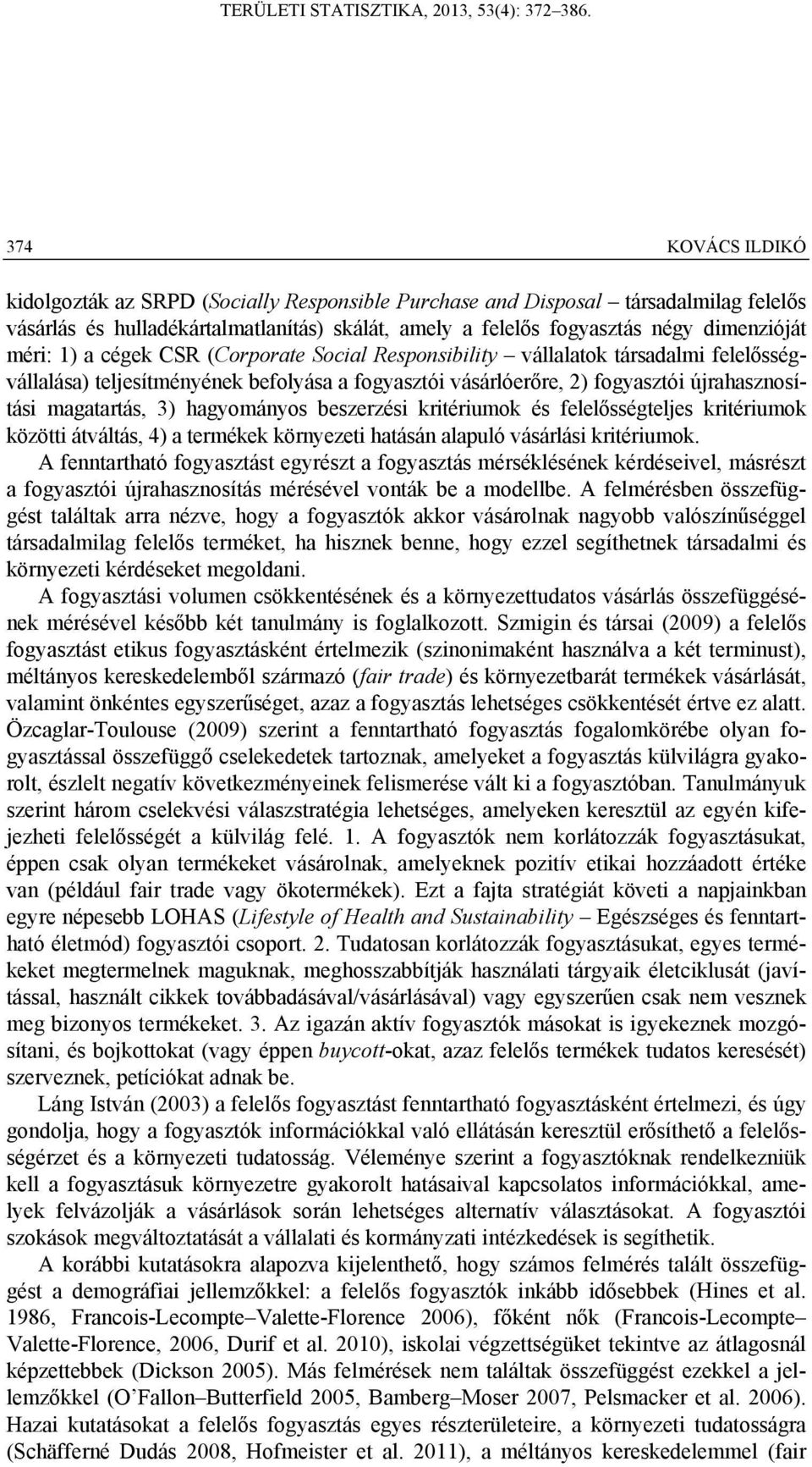 hagyományos beszerzési kritériumok és felelősségteljes kritériumok közötti átváltás, 4) a termékek környezeti hatásán alapuló vásárlási kritériumok.