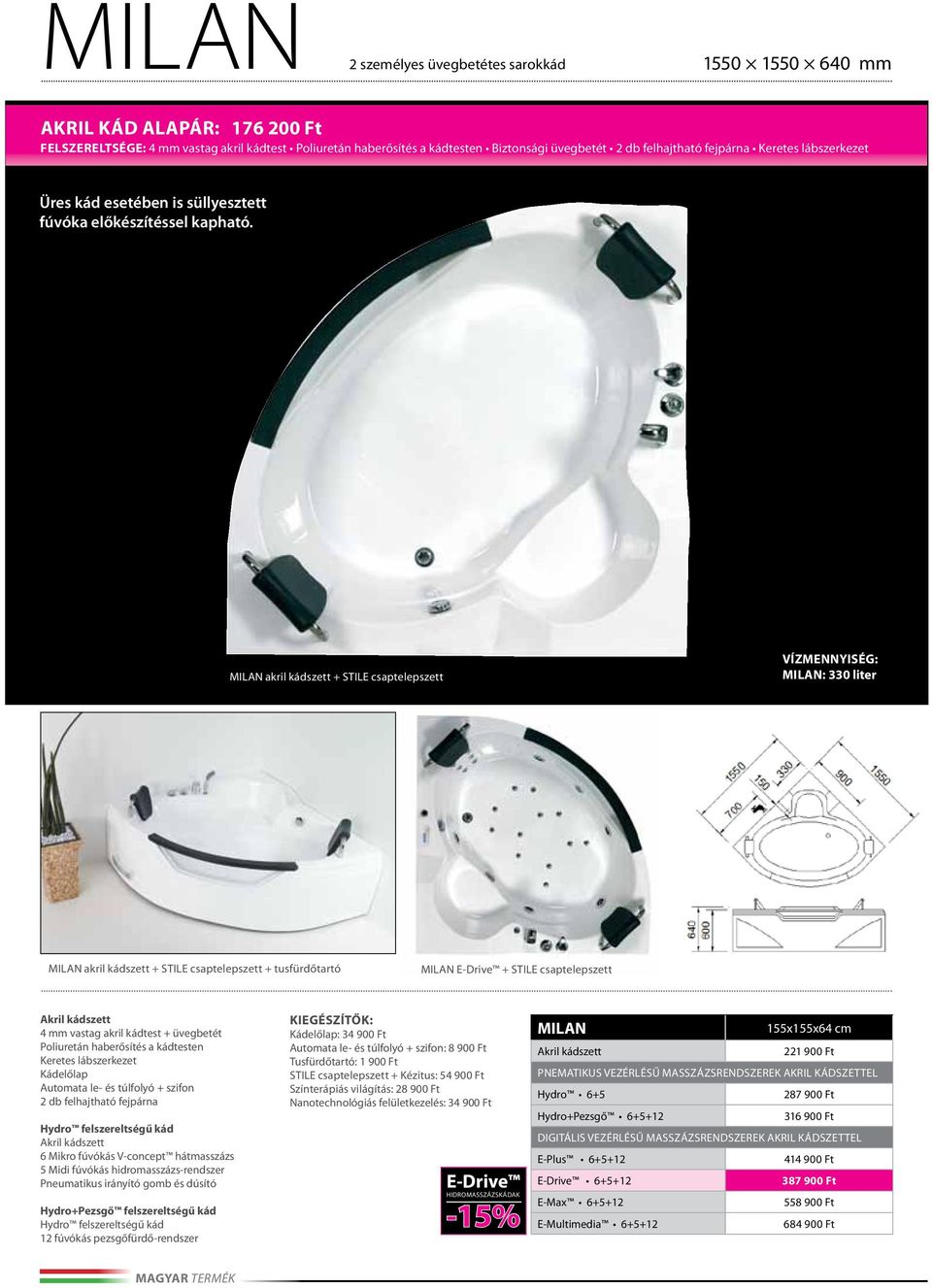 MILAN akril kádszett + STILE csaptelepszett Vízmennyiség: MILAN: 330 liter MILAN akril kádszett + STILE csaptelepszett + tusfürdőtartó MILAN E-Drive + STILE csaptelepszett 4 mm vastag akril kádtest +