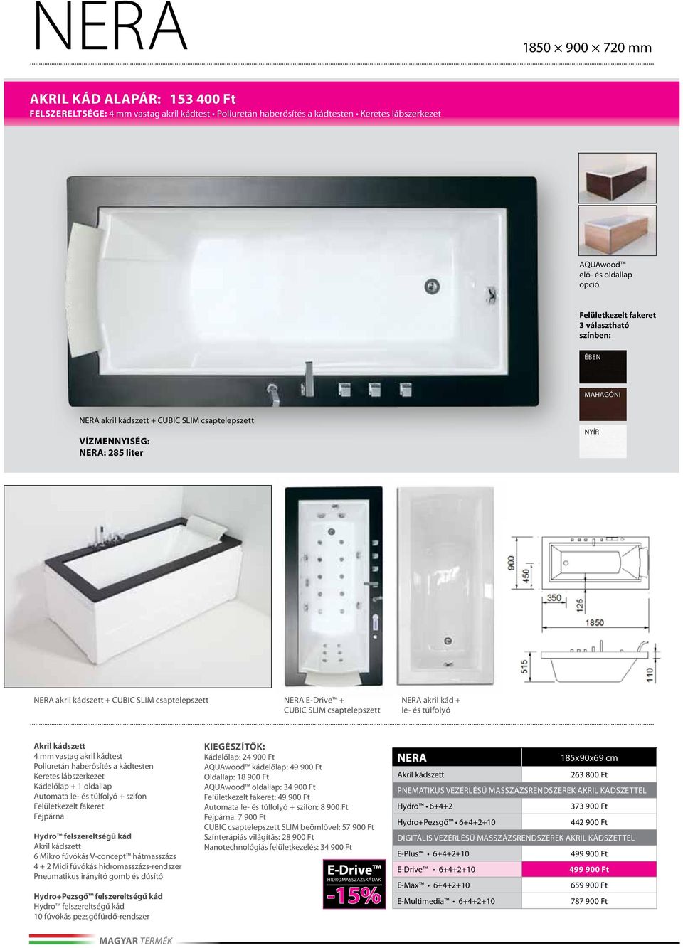 E-Drive + NERA akril kád + CUBIC SLIM csaptelepszett le- és túlfolyó 4 mm vastag akril kádtest Poliuretán haberősítés a kádtesten Keretes lábszerkezet Kádelőlap + 1 oldallap Automata le- és túlfolyó