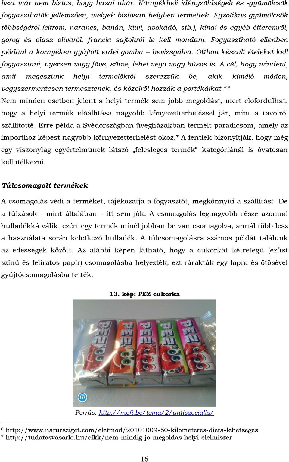 Fogyasztható ellenben például a környéken gyűjtött erdei gomba bevizsgálva. Otthon készült ételeket kell fogyasztani, nyersen vagy főve, sütve, lehet vega vagy húsos is.