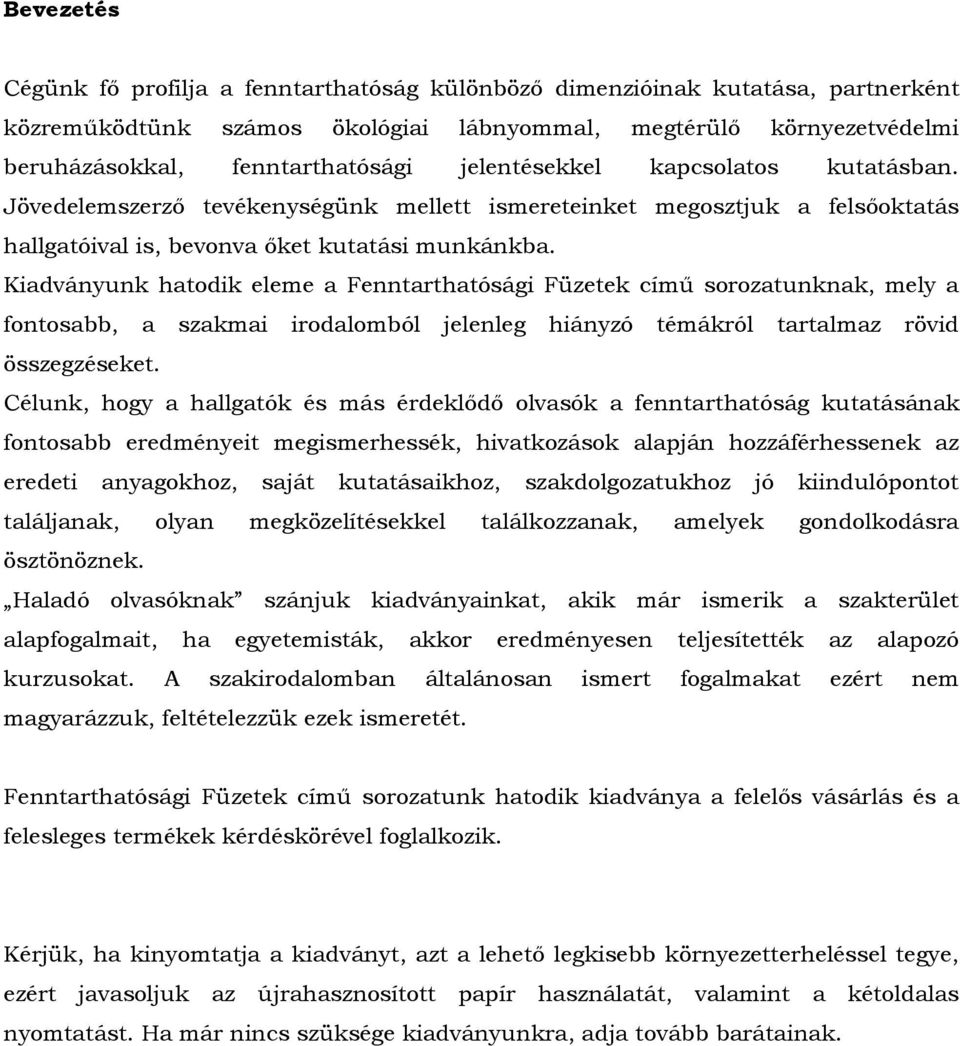 Kiadványunk hatodik eleme a Fenntarthatósági Füzetek című sorozatunknak, mely a fontosabb, a szakmai irodalomból jelenleg hiányzó témákról tartalmaz rövid összegzéseket.