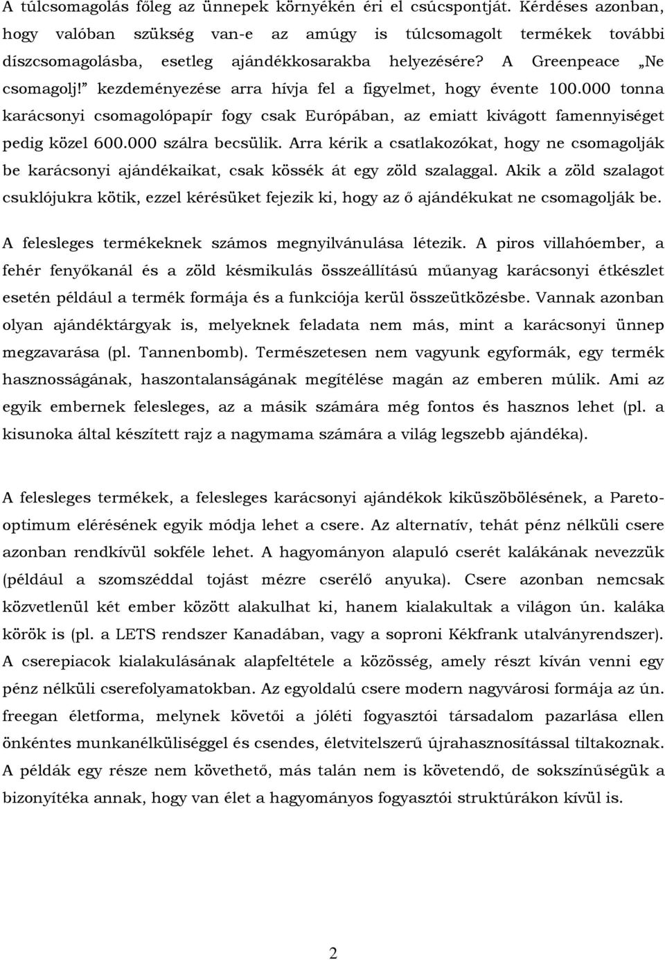 kezdeményezése arra hívja fel a figyelmet, hogy évente 100.000 tonna karácsonyi csomagolópapír fogy csak Európában, az emiatt kivágott famennyiséget pedig közel 600.000 szálra becsülik.