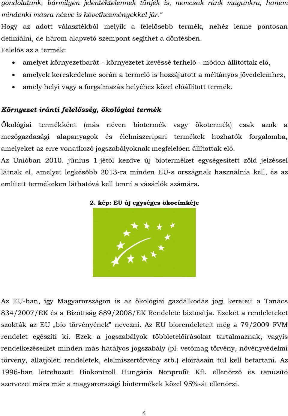 Felelős az a termék: amelyet környezetbarát - környezetet kevéssé terhelő - módon állítottak elő, amelyek kereskedelme során a termelő is hozzájutott a méltányos jövedelemhez, amely helyi vagy a