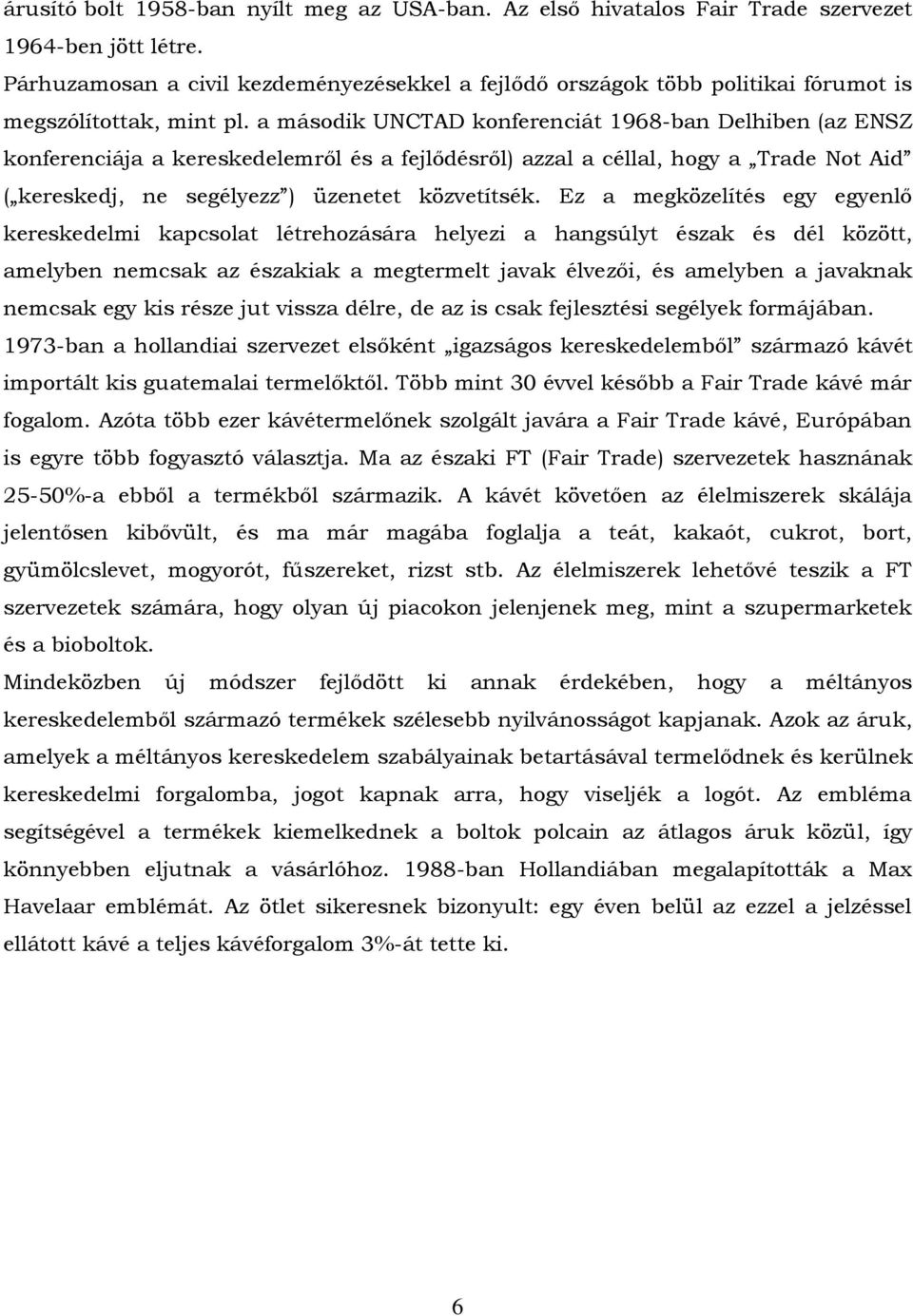 a második UNCTAD konferenciát 1968-ban Delhiben (az ENSZ konferenciája a kereskedelemről és a fejlődésről) azzal a céllal, hogy a Trade Not Aid ( kereskedj, ne segélyezz ) üzenetet közvetítsék.