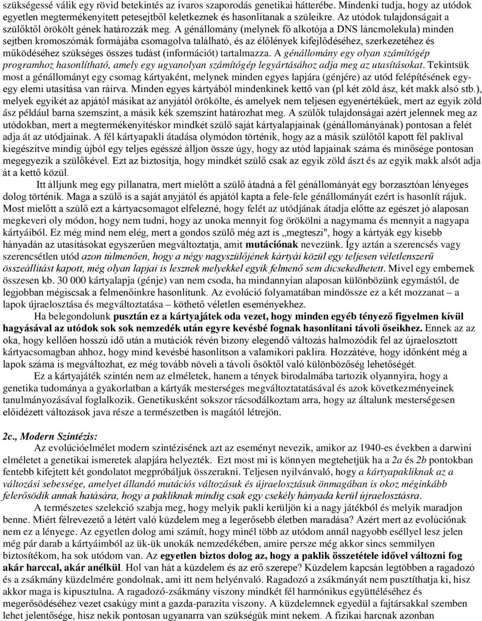 A génállomány (melynek fő alkotója a DNS láncmolekula) minden sejtben kromoszómák formájába csomagolva található, és az élőlények kifejlődéséhez, szerkezetéhez és működéséhez szükséges összes tudást